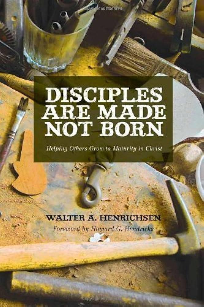 Disciples Are Made Not Born: Helping Others Grow to Maturity in Christ